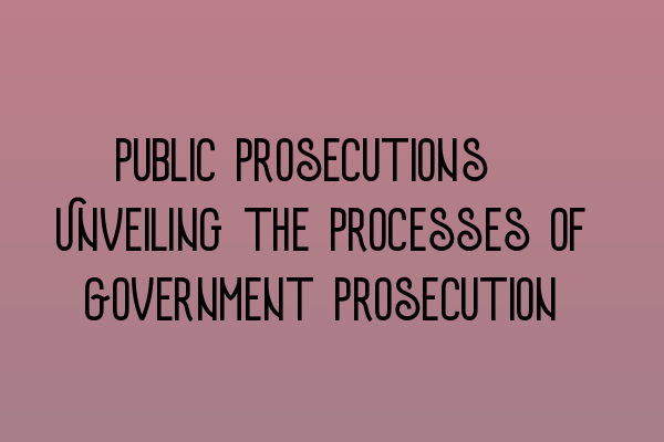 Featured image for Public Prosecutions: Unveiling the Processes of Government Prosecution