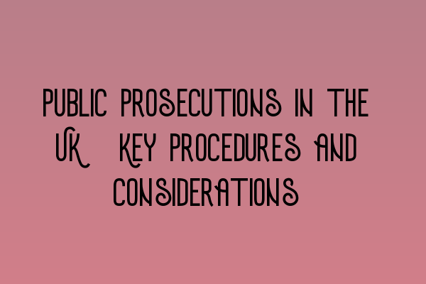 Public Prosecutions in the UK: Key Procedures and Considerations