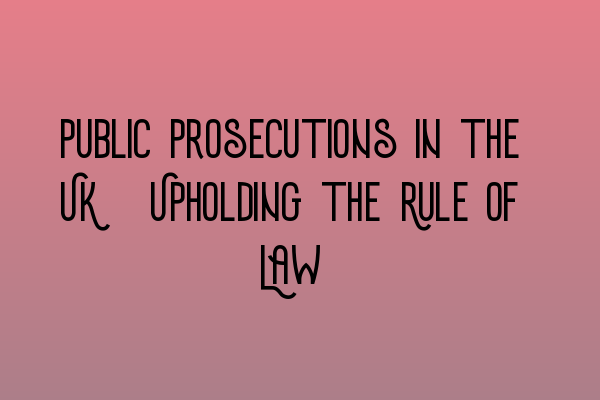 Featured image for Public Prosecutions in the UK: Upholding the Rule of Law