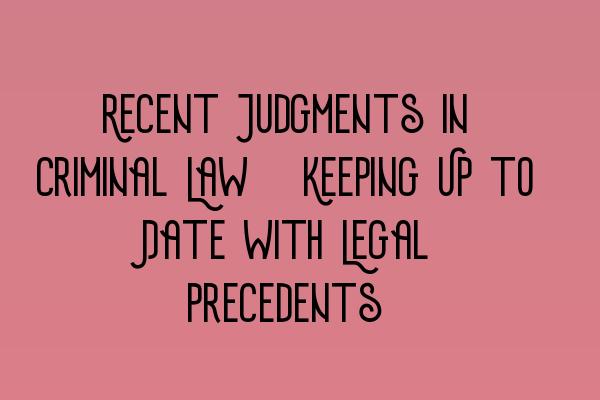 Featured image for Recent Judgments in Criminal Law: Keeping Up to Date with Legal Precedents