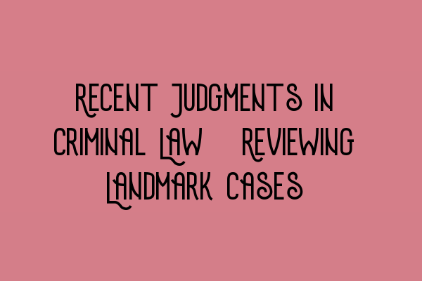 Featured image for Recent Judgments in Criminal Law: Reviewing Landmark Cases