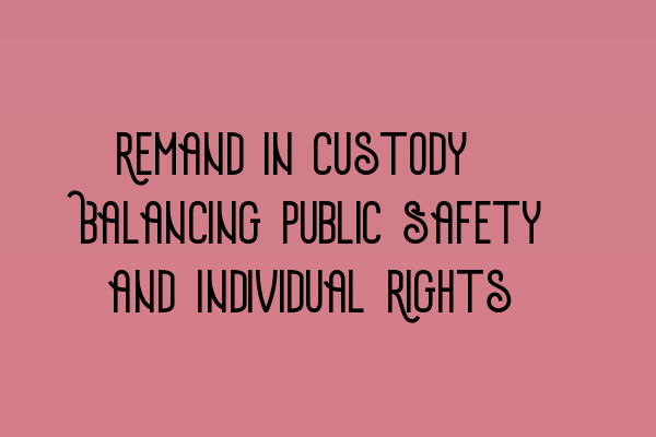 Featured image for Remand in Custody: Balancing Public Safety and Individual Rights