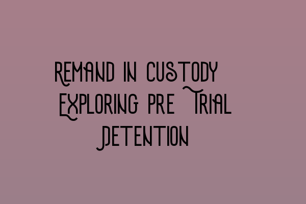 Featured image for Remand in Custody: Exploring Pre-Trial Detention