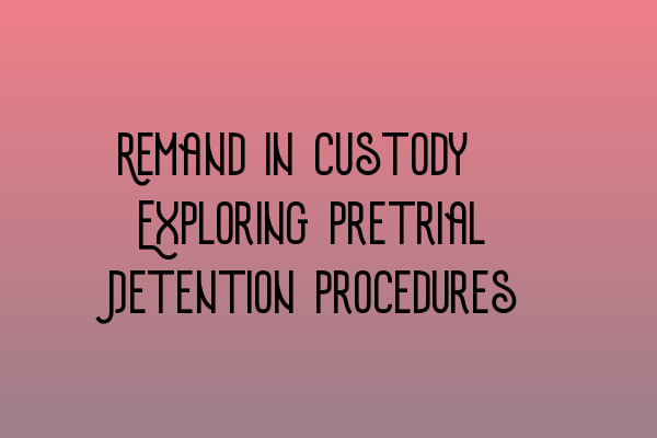 Featured image for Remand in Custody: Exploring Pretrial Detention Procedures