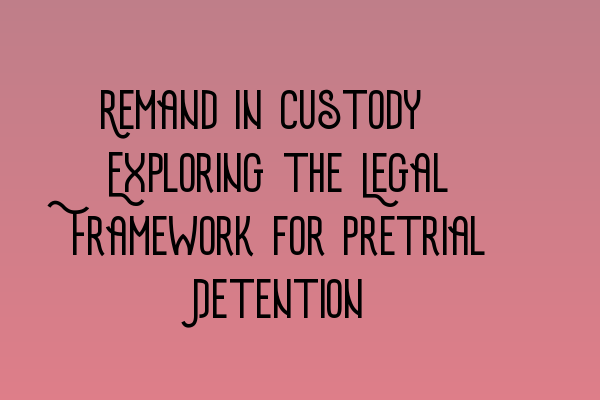 Remand in Custody: Exploring the Legal Framework for Pretrial Detention