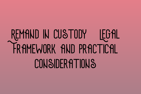 Featured image for Remand in Custody: Legal Framework and Practical Considerations