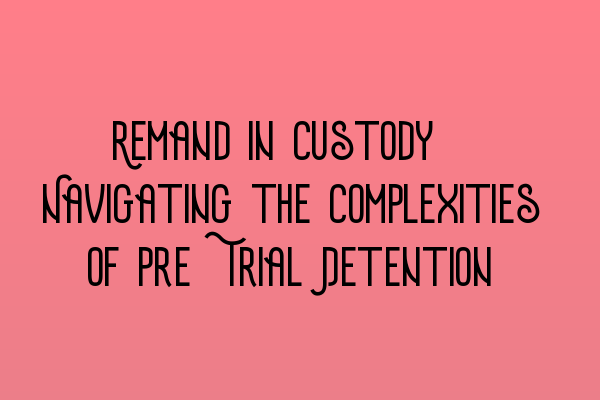 Featured image for Remand in Custody: Navigating the Complexities of Pre-Trial Detention