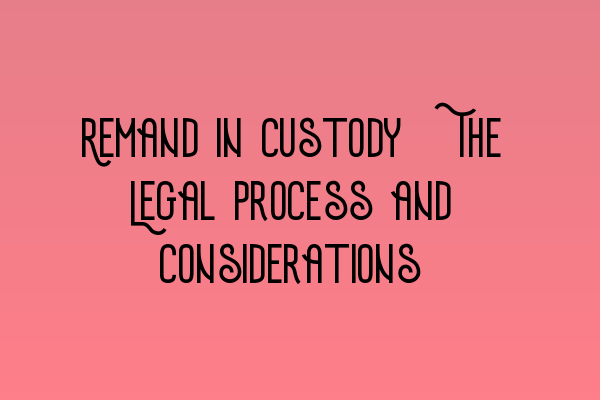 Featured image for Remand in Custody: The Legal Process and Considerations