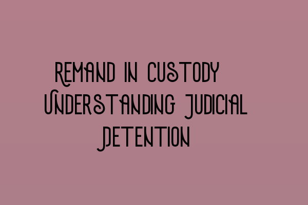 Featured image for Remand in Custody: Understanding Judicial Detention