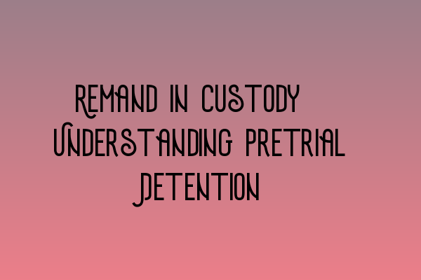 Featured image for Remand in Custody: Understanding Pretrial Detention