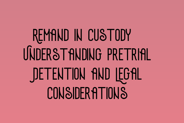 Featured image for Remand in Custody: Understanding Pretrial Detention and Legal Considerations