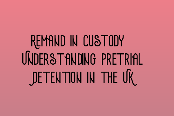 Featured image for Remand in Custody: Understanding Pretrial Detention in the UK