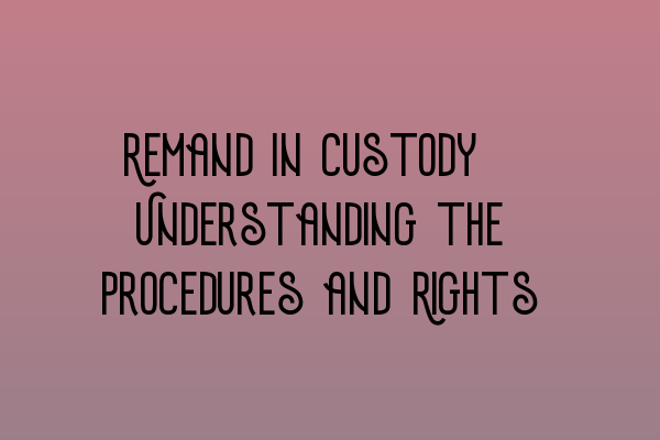 Featured image for Remand in Custody: Understanding the Procedures and Rights