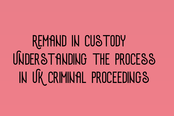 Featured image for Remand in Custody: Understanding the Process in UK Criminal Proceedings