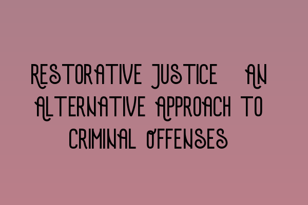 Restorative Justice: An Alternative Approach to Criminal Offenses