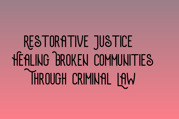 Featured image for Restorative Justice: Healing Broken Communities Through Criminal Law