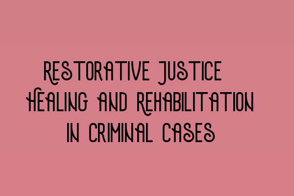 Featured image for Restorative Justice: Healing and Rehabilitation in Criminal Cases