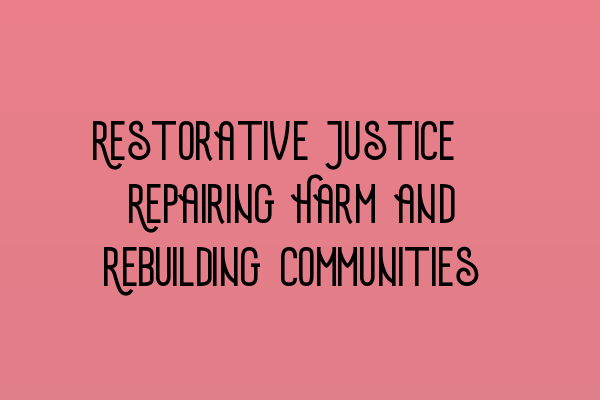 Restorative Justice: Repairing Harm and Rebuilding Communities