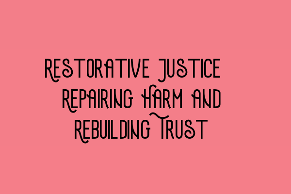 Restorative Justice: Repairing Harm and Rebuilding Trust