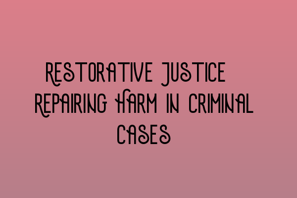 Featured image for Restorative Justice: Repairing Harm in Criminal Cases