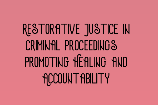 Featured image for Restorative Justice in Criminal Proceedings: Promoting Healing and Accountability