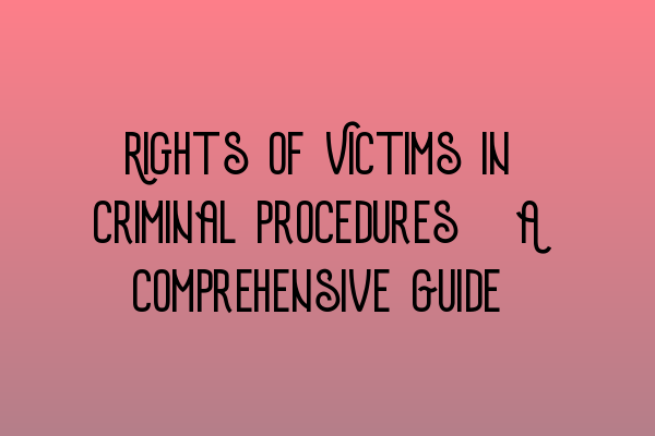 Rights of Victims in Criminal Procedures: A Comprehensive Guide