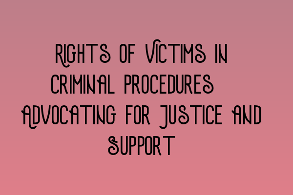 Featured image for Rights of Victims in Criminal Procedures: Advocating for Justice and Support