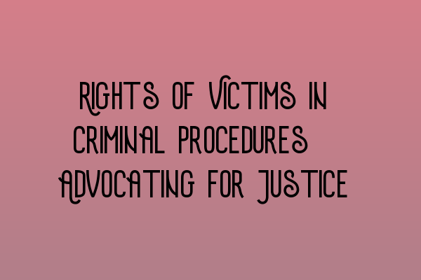 Featured image for Rights of Victims in Criminal Procedures: Advocating for Justice