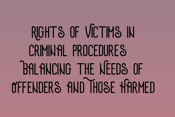 Rights of Victims in Criminal Procedures: Balancing the Needs of Offenders and Those Harmed