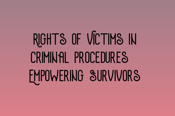 Featured image for Rights of Victims in Criminal Procedures: Empowering Survivors