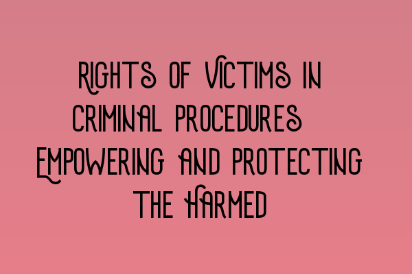 Featured image for Rights of Victims in Criminal Procedures: Empowering and Protecting the Harmed