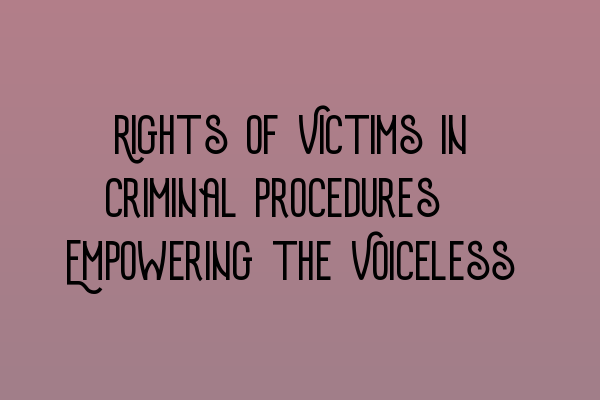 Rights of Victims in Criminal Procedures: Empowering the Voiceless