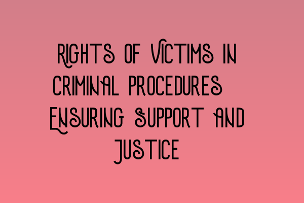 Featured image for Rights of Victims in Criminal Procedures: Ensuring Support and Justice