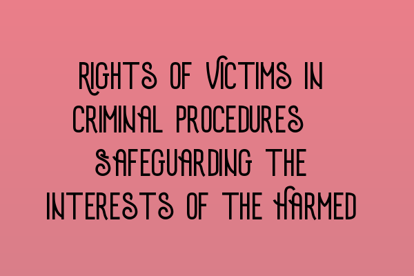 Featured image for Rights of Victims in Criminal Procedures: Safeguarding the Interests of the Harmed