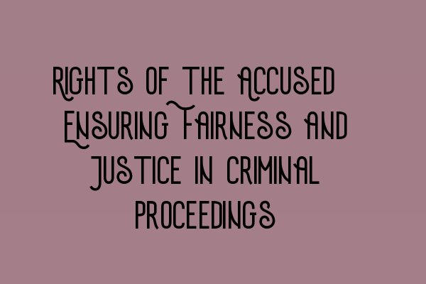 Featured image for Rights of the Accused: Ensuring Fairness and Justice in Criminal Proceedings