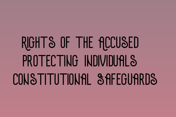 Featured image for Rights of the Accused: Protecting Individuals' Constitutional Safeguards