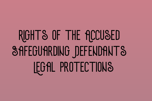 Featured image for Rights of the Accused: Safeguarding Defendants' Legal Protections