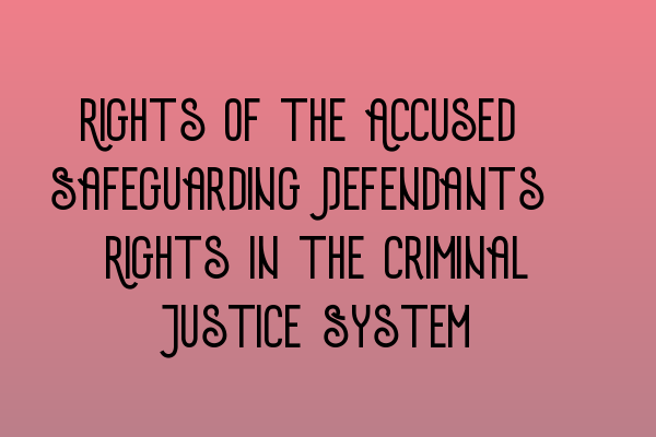 Featured image for Rights of the Accused: Safeguarding Defendants' Rights in the Criminal Justice System
