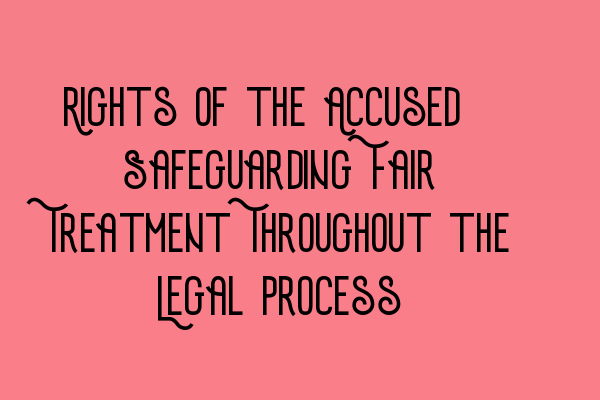 Featured image for Rights of the Accused: Safeguarding Fair Treatment Throughout the Legal Process