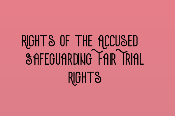 Rights of the Accused: Safeguarding Fair Trial Rights