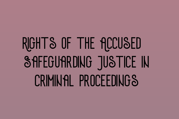 Rights of the Accused: Safeguarding Justice in Criminal Proceedings