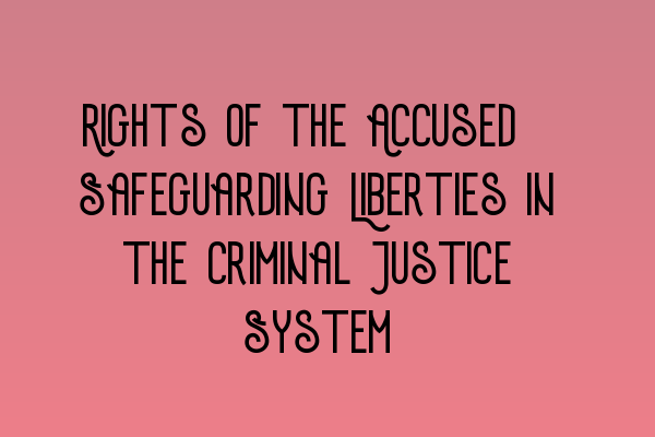 Featured image for Rights of the Accused: Safeguarding Liberties in the Criminal Justice System