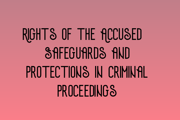 Featured image for Rights of the Accused: Safeguards and Protections in Criminal Proceedings