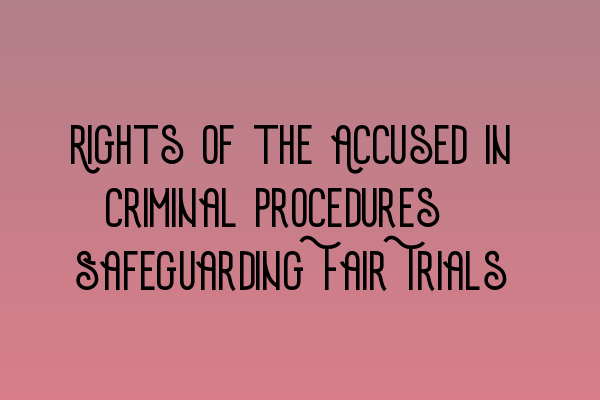 Featured image for Rights of the Accused in Criminal Procedures: Safeguarding Fair Trials