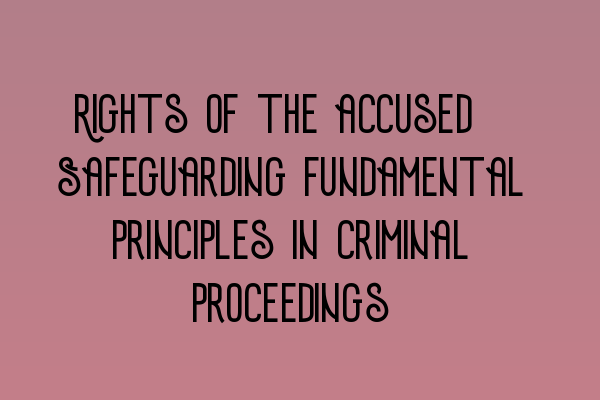 Featured image for Rights of the accused: Safeguarding fundamental principles in criminal proceedings