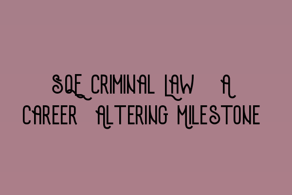 Featured image for SQE Criminal Law: A Career-Altering Milestone