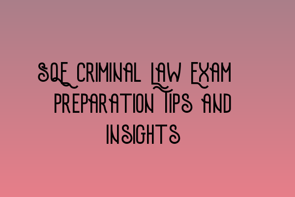 Featured image for SQE Criminal Law Exam: Preparation Tips and Insights