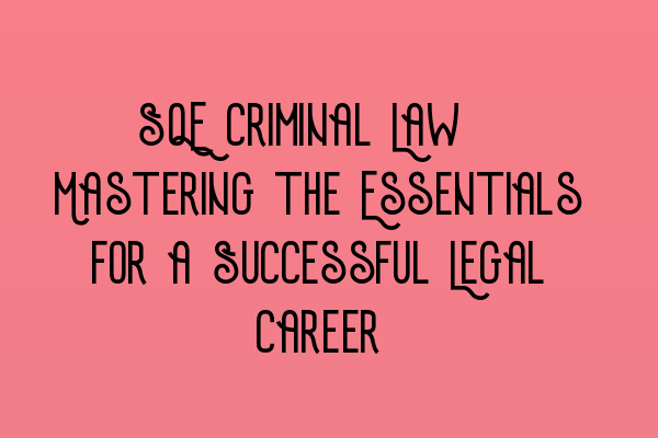 Featured image for SQE Criminal Law: Mastering the Essentials for a Successful Legal Career