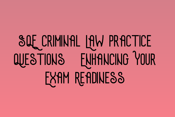 Featured image for SQE Criminal Law Practice Questions: Enhancing Your Exam Readiness