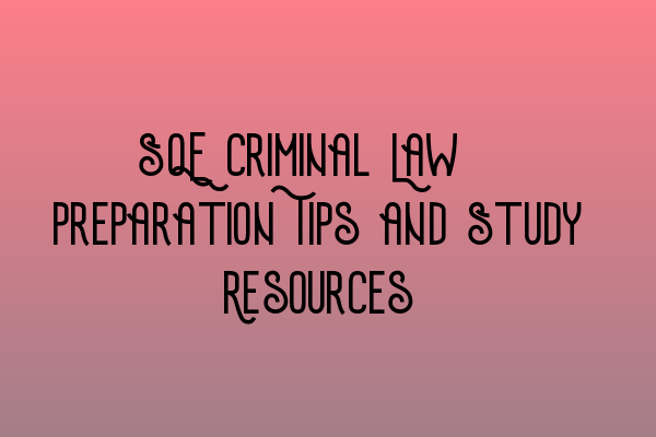 Featured image for SQE Criminal Law: Preparation Tips and Study Resources